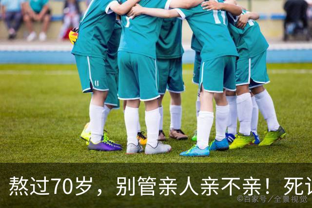 熬过70岁，别管亲人亲不亲！死记这几句老话，晚年基本不遭罪